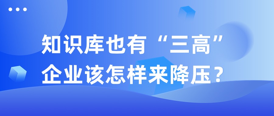 知識(shí)庫(kù)也有“三高”，企業(yè)該怎樣來(lái)降壓？